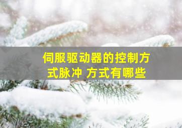 伺服驱动器的控制方式脉冲 方式有哪些